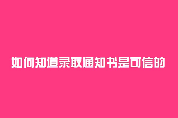 如何知道录取通知书是可信的 如何辨别真假
