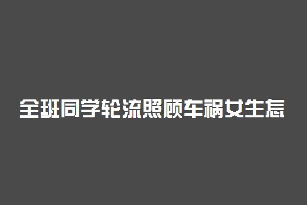 全班同学轮流照顾车祸女生怎么回事