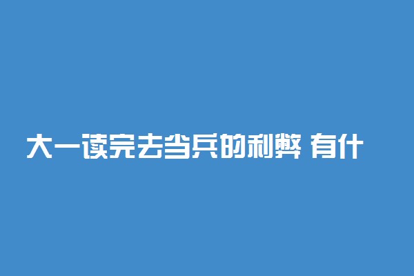 大一读完去当兵的利弊 有什么优越性