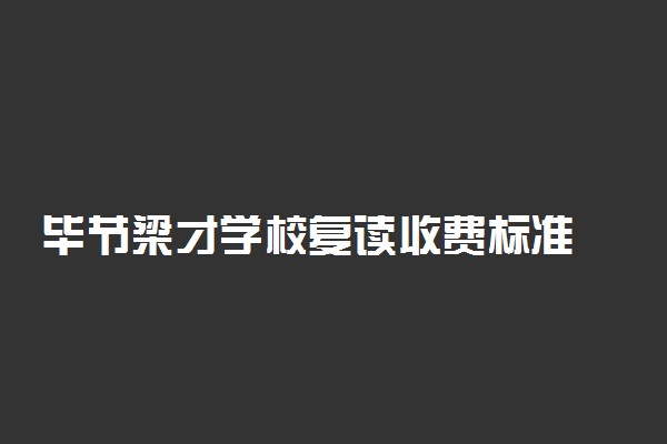 毕节梁才学校复读收费标准 一学期多少钱