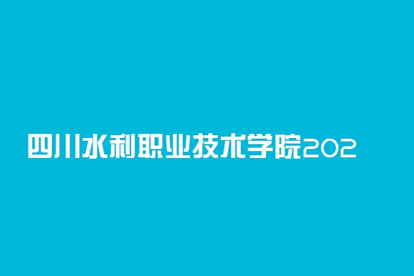 四川水利职业技术学院2021暑假放假及开学时间