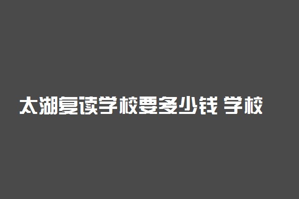 太湖复读学校要多少钱 学校怎么样