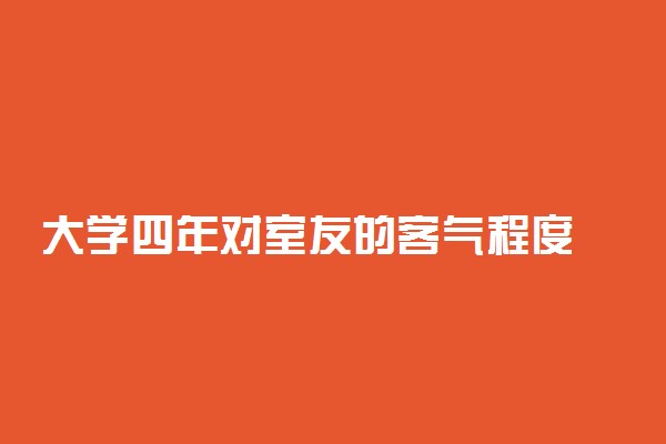 大学四年对室友的客气程度