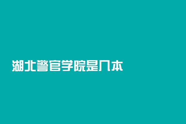 湖北警官学院是几本