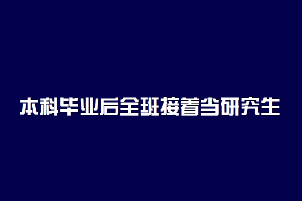 本科毕业后全班接着当研究生同学 被称为最具发展力班级