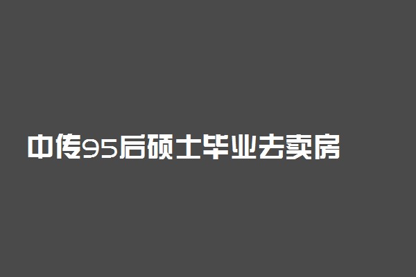 中传95后硕士毕业去卖房 具体是怎么回事