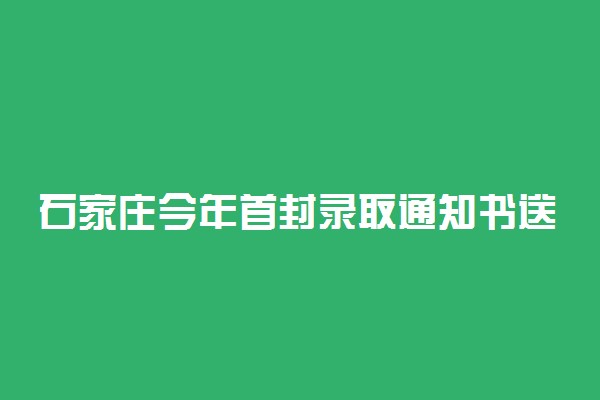 石家庄今年首封录取通知书送达 来自清华大学