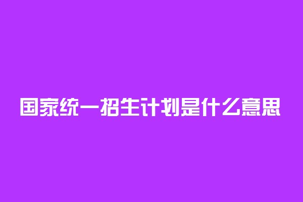 国家统一招生计划是什么意思 与非统招的区别有哪些