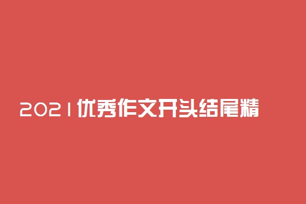 2021优秀作文开头结尾精选