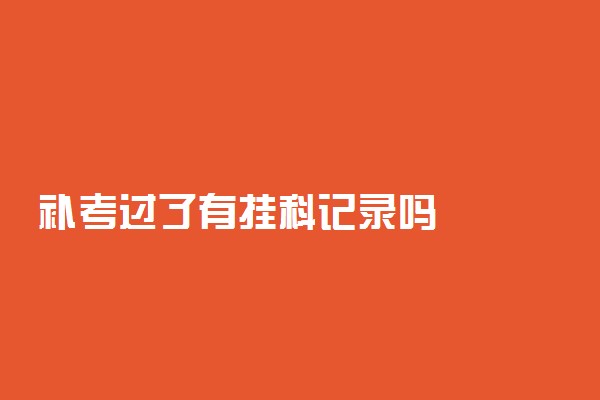 补考过了有挂科记录吗