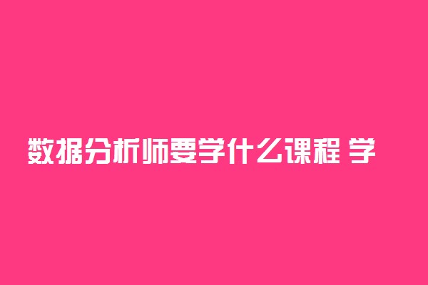 数据分析师要学什么课程 学什么专业