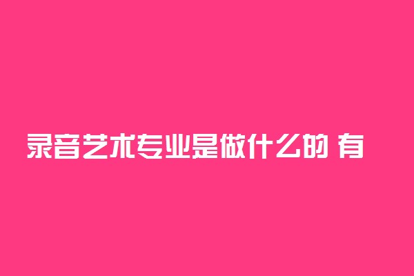 录音艺术专业是做什么的 有前途吗