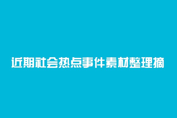 近期社会热点事件素材整理摘抄