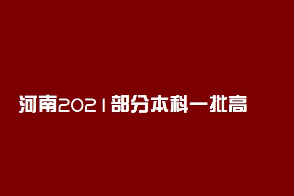 河南2021部分本科一批高校新增招生计划征集志愿填报时间