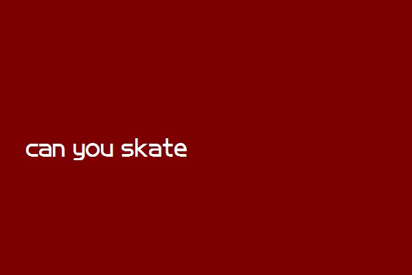 can you skate怎么回答