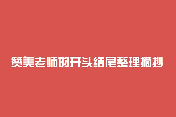 赞美老师的开头结尾整理摘抄