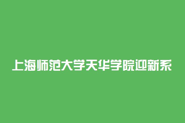 上海师范大学天华学院迎新系统及网站入口 2021新生入学须知及注意事项