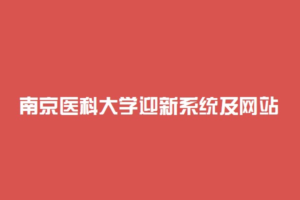 南京医科大学迎新系统及网站入口 2021新生入学须知及注意事项