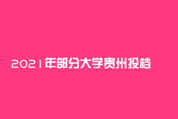 2021年部分大学贵州投档线