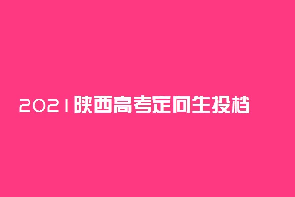 2021陕西高考定向生投档最低分