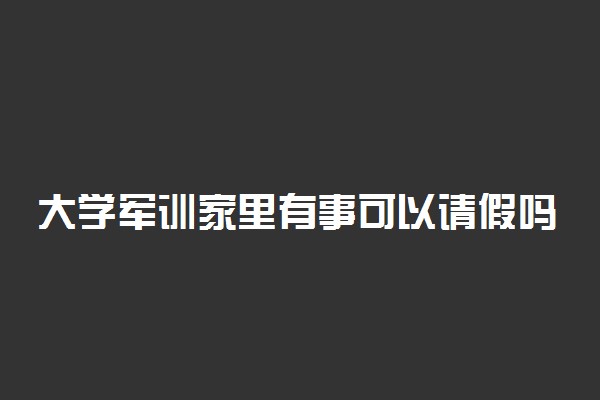 大学军训家里有事可以请假吗