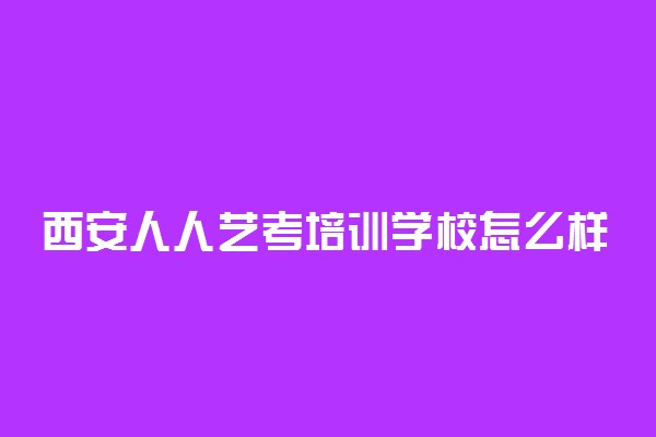 西安人人艺考培训学校怎么样
