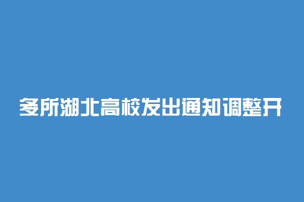 多所湖北高校发出通知调整开学时间 各高校什么时候开学