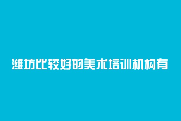 潍坊比较好的美术培训机构有哪些