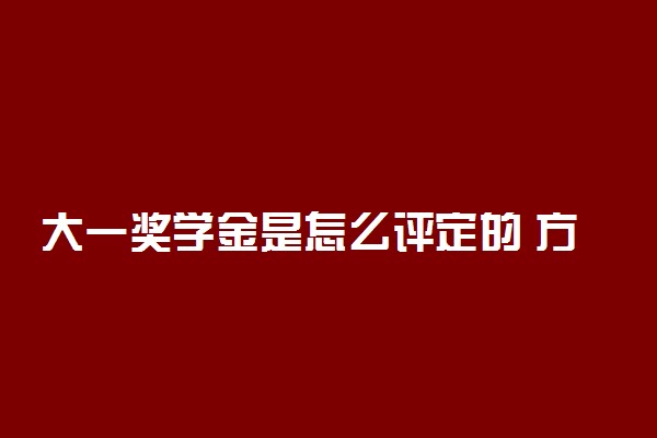 大一奖学金是怎么评定的 方法是什么