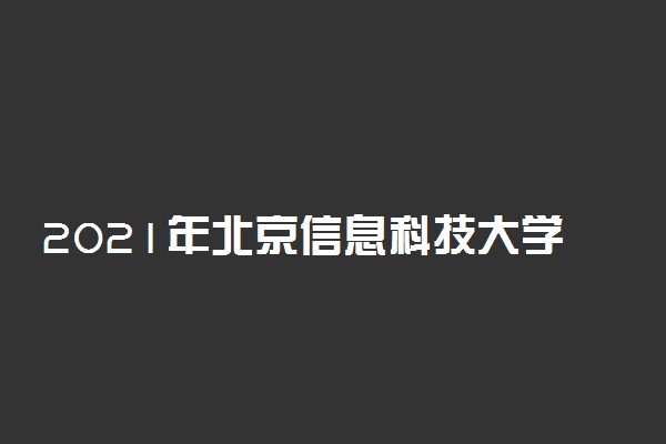 2021年北京信息科技大学学费是多少 各专业收费标准