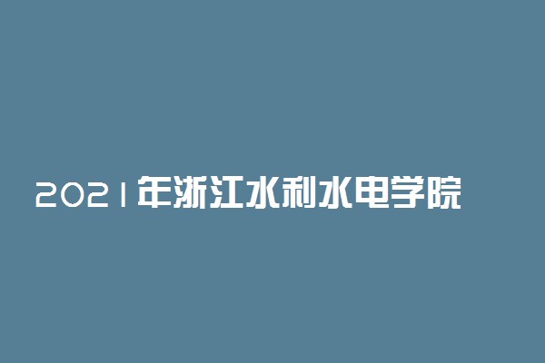 2021年浙江水利水电学院学费是多少 各专业收费标准