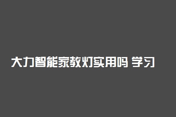 大力智能家教灯实用吗 学习效果如何