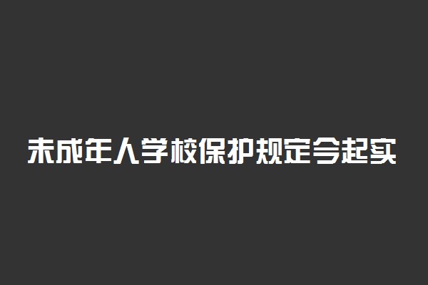 未成年人学校保护规定今起实施 主要包括哪些内容