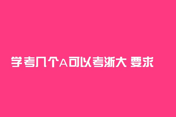 学考几个A可以考浙大 要求是什么