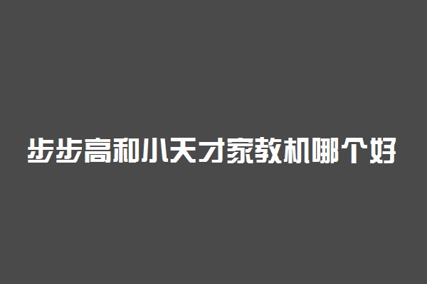 步步高和小天才家教机哪个好 怎么选择