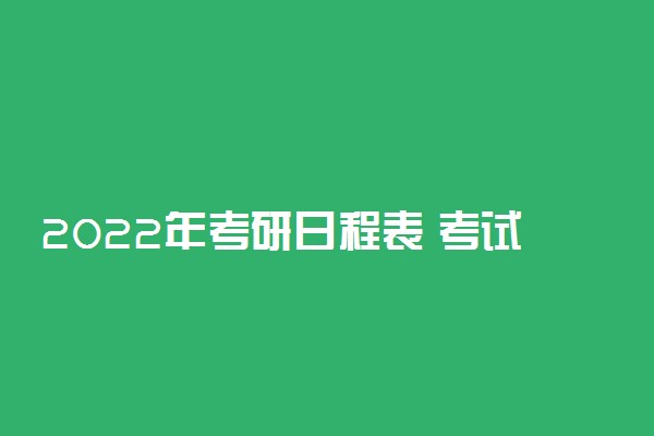 2022年考研日程表 考试时间安排一览
