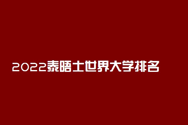 2022泰晤士世界大学排名公布 最好高等院校名单