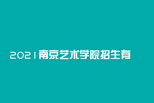 2021南京艺术学院招生有哪些专业 什么专业就业好