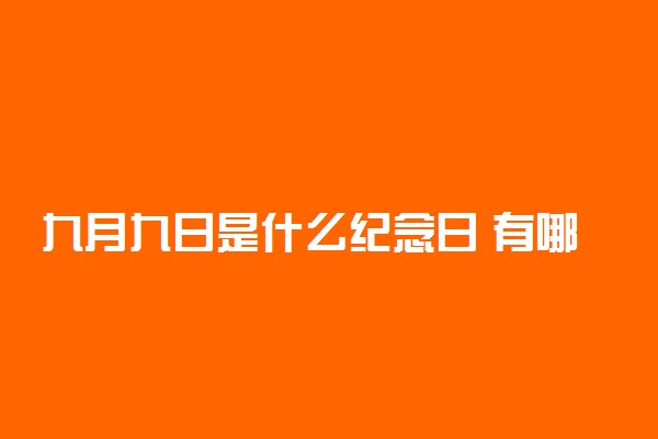 九月九日是什么纪念日 有哪些习俗