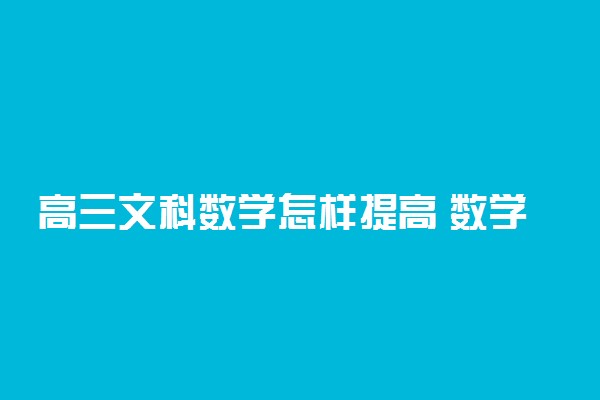 高三文科数学怎样提高 数学不会做怎么办