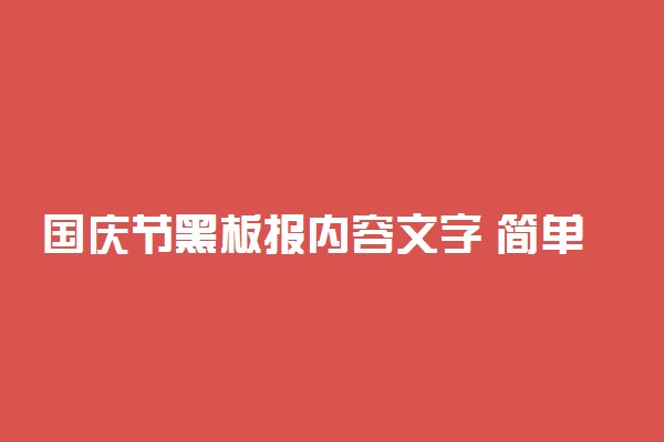 国庆节黑板报内容文字 简单的黑板报主题内容