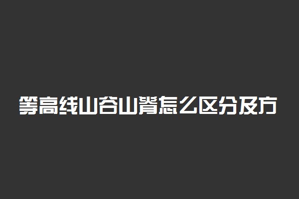 等高线山谷山脊怎么区分及方法