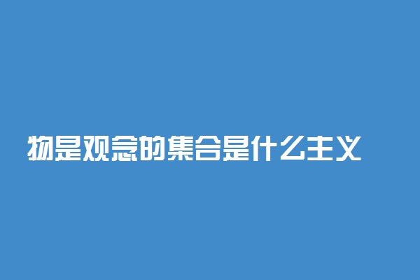 物是观念的集合是什么主义 唯物还是唯心