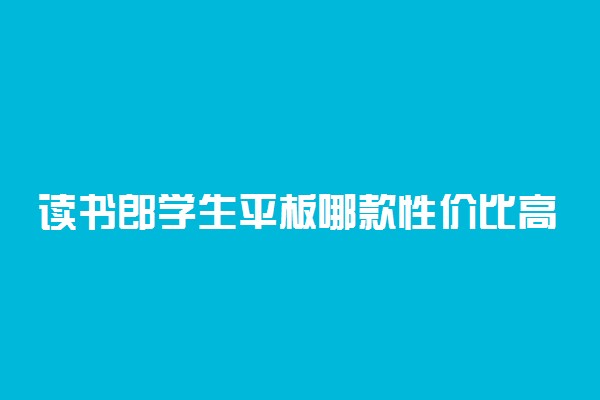 读书郎学生平板哪款性价比高 有什么功能