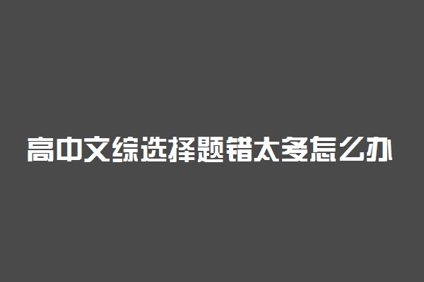 高中文综选择题错太多怎么办