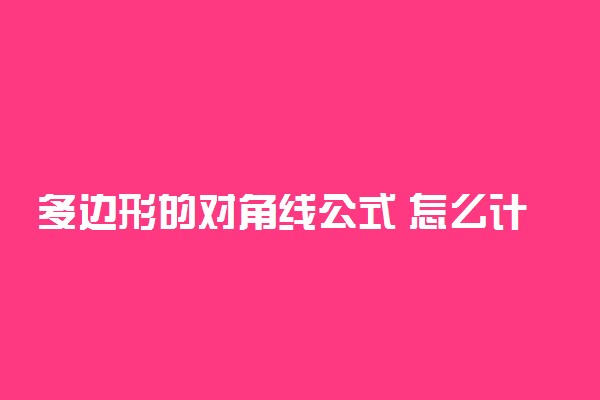 多边形的对角线公式 怎么计算对角线的数量