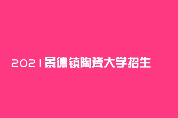 2021景德镇陶瓷大学招生有哪些专业 什么专业就业好