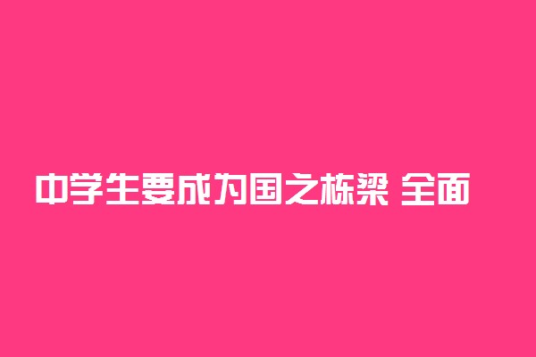 中学生要成为国之栋梁 全面发展