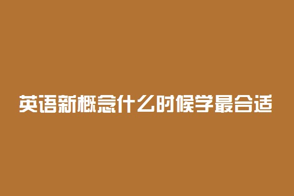 英语新概念什么时候学最合适 几年级学好