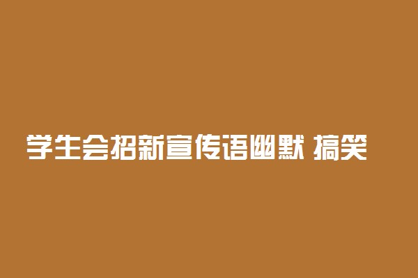 学生会招新宣传语幽默 搞笑宣传语